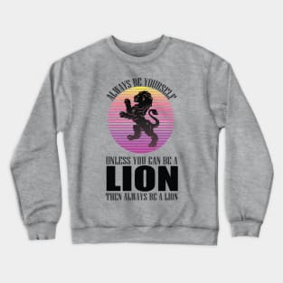 Always Be Yourself Unless You Can Be A Lion funny cool animal lover design Crewneck Sweatshirt